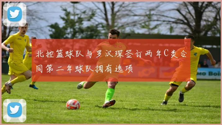 北控篮球队与罗汉琛签订两年C类合同第二年球队拥有选项