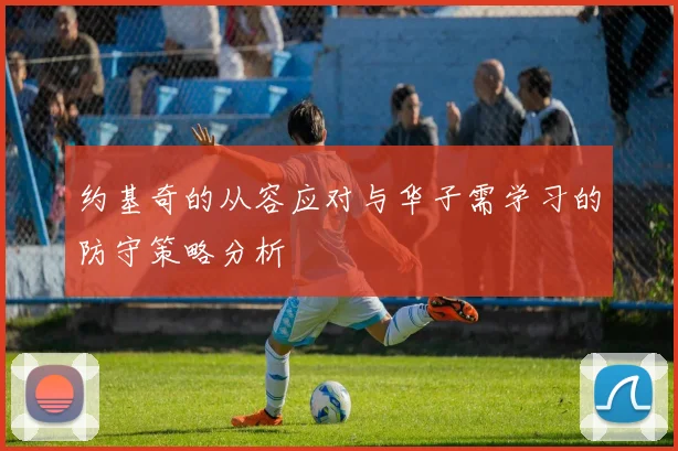 约基奇的从容应对与华子需学习的防守策略分析