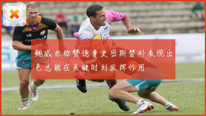 鲍威尔称赞德鲁史密斯替补表现出色总能在关键时刻发挥作用